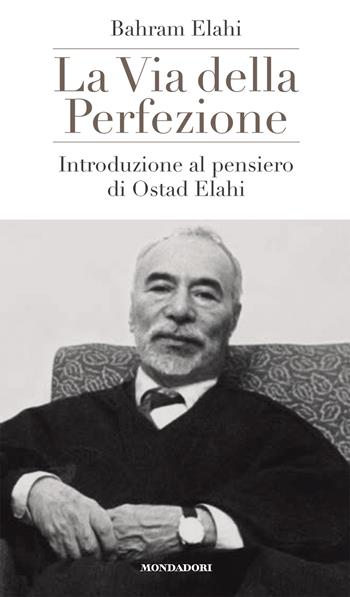 La via della perfezione. Introduzione al pensiero di Ostad Elahi - Bahrâm Elâhi - Libro Mondadori Electa 2020 | Libraccio.it