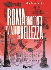 Bulgari Roma. Racconti di viaggio e di bellezza. Ediz. a colori