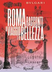 Bulgari Roma. Racconti di viaggio e di bellezza. Ediz. illustrata