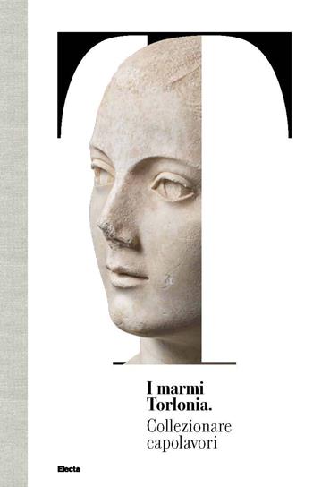 I marmi Torlonia. Collezionare capolavori  - Libro Electa 2021, Soprintendenza archeologica di Roma | Libraccio.it