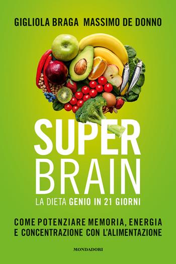 Super brain. La dieta Genio in 21 giorni. Come potenziare memoria, energia e concentrazione con l'alimentazione - Gigliola Braga, Massimo De Donno - Libro Mondadori Electa 2020 | Libraccio.it