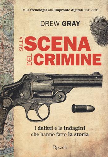 Sulla scena del crimine. I delitti e le indagini che hanno fatto la storia - Drew Gray - Libro Mondadori Electa 2020, Rizzoli Illustrati | Libraccio.it