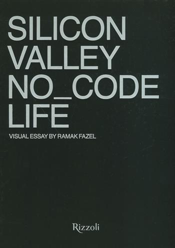 Silicon Valley. No_Code Life. Ediz. illustrata - Ramak Fazel - Libro Mondadori Electa 2021, Progetti speciali Rizzoli | Libraccio.it