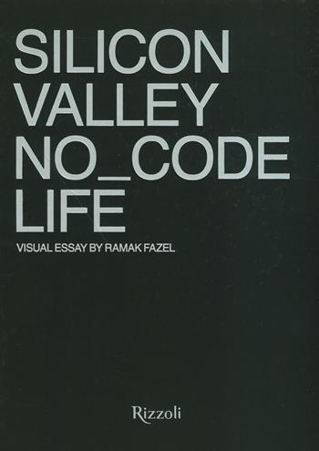 Silicon Valley. No_Code Life. Ediz. a colori - Ramak Fazel - Libro Mondadori Electa 2021, Progetti speciali Rizzoli | Libraccio.it