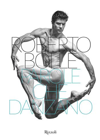 Parole che danzano. Ediz. illustrata - Roberto Bolle - Libro Mondadori Electa 2020, Rizzoli Illustrati | Libraccio.it