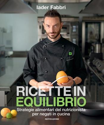 Ricette in equilibrio. Strategie alimentari del nutrizionista per negati in cucina - Iader Fabbri - Libro Mondadori Electa 2021 | Libraccio.it