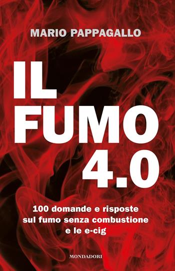 Il fumo 4.0. 100 domande e risposte sul fumo senza combustione e le e-cig - Mario Pappagallo, Flavio M. Vitali - Libro Mondadori Electa 2021 | Libraccio.it