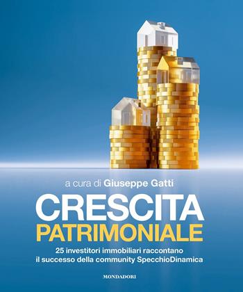Crescita patrimoniale. 25 investitori immobiliari raccontano il successo della community SpecchioDinamica  - Libro Mondadori Electa 2021, Webcoach | Libraccio.it