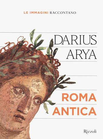 Le immagini raccontano... Roma antica. Ediz. a colori - Darius Arya - Libro Mondadori Electa 2022, Rizzoli Illustrati | Libraccio.it