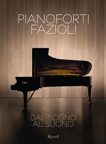 Pianoforti Fazioli. Dal sogno al suono. Ediz. a colori - Sandro Cappelletto - Libro Mondadori Electa 2021, Progetti speciali Rizzoli | Libraccio.it