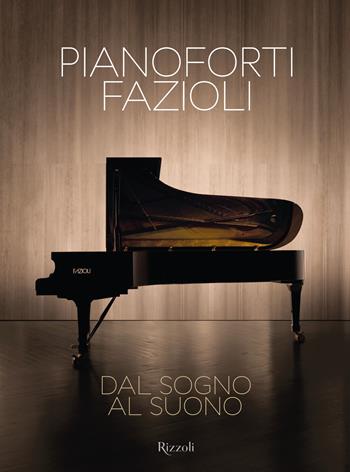 Pianoforti Fazioli. Dal sogno al suono. Ediz. illustrata - Sandro Cappelletto - Libro Mondadori Electa 2021, Progetti speciali Rizzoli | Libraccio.it