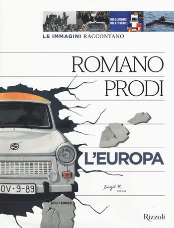 Le immagini raccontano l'Europa. Ediz. a colori - Romano Prodi - Libro Mondadori Electa 2021, Rizzoli Illustrati | Libraccio.it