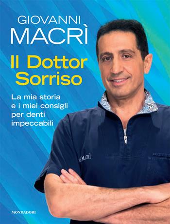 Il Dottor Sorriso. La mia storia e i miei consigli per denti impeccabili - Giovanni Macrì - Libro Mondadori Electa 2021 | Libraccio.it