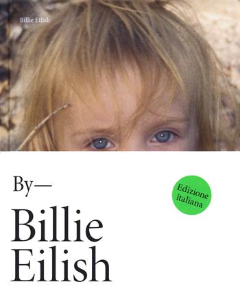 By Billie Eilish. Ediz. italiana - Billie Eilish - Libro Mondadori Electa 2021, Rizzoli Illustrati | Libraccio.it