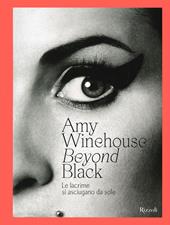 Amy Winehouse. Beyond black. Le lacrime si asciugano da sole. Ediz. illustrata