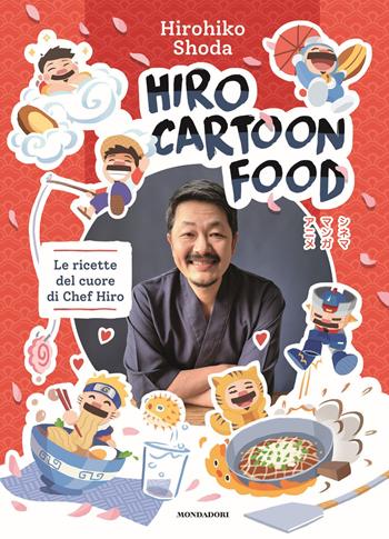 Hiro Cartoon Food. Le ricette del cuore di Chef Hiro - Hirohiko Shoda, Letizia Castroni - Libro Mondadori Electa 2021 | Libraccio.it