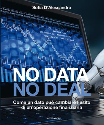 No data, no deal. Come un dato può cambiare l'esito di un'operazione finanziaria - Sofia D'Alessandro - Libro Mondadori Electa 2021, Webcoach | Libraccio.it