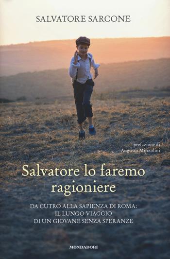 Salvatore lo faremo ragioniere. Da Cutro alla Sapienza di Roma: il lungo viaggio di un giovane senza speranze - Salvatore Sarcone - Libro Mondadori Electa 2021 | Libraccio.it