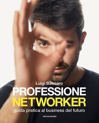Professione networker. Guida pratica al business del futuro - Luigi Baccaro - Libro Mondadori Electa 2021, Webcoach | Libraccio.it