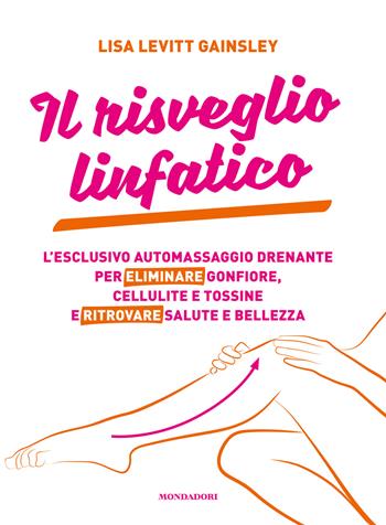 Il risveglio linfatico. L'esclusivo automassaggio drenante per eliminare gonfiore, cellulite e tossine e ritrovare salute e bellezza - Lisa Levitt Gainsley - Libro Mondadori Electa 2021 | Libraccio.it