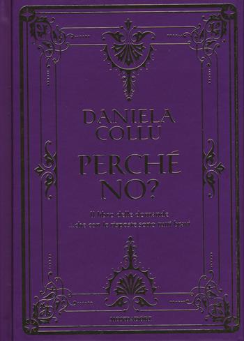 Perché no? Il libro delle domande... che con le risposte sono tutti bravi - Daniela Collu - Libro Mondadori Electa 2021 | Libraccio.it