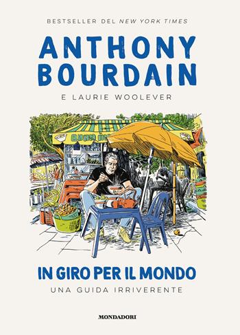 In giro per il mondo. Una guida irriverente - Anthony Bourdain, Laurie Woolever - Libro Mondadori Electa 2021 | Libraccio.it