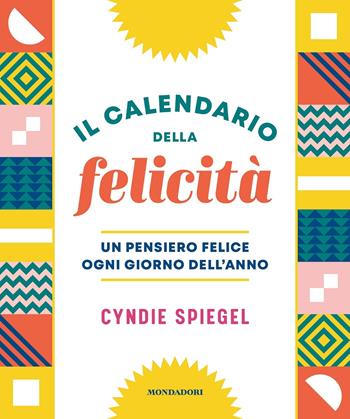 Il calendario della felicità. Un pensiero felice ogni giorno dell'anno - Cyndie Spiegel - Libro Mondadori Electa 2021 | Libraccio.it