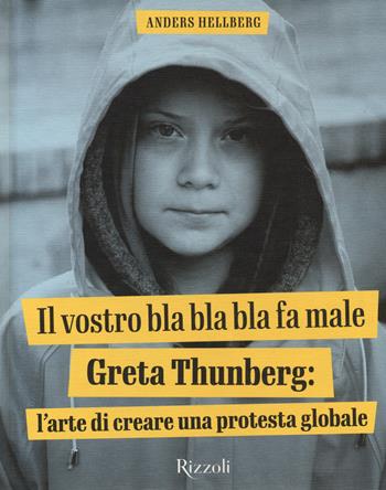 Il vostro bla bla bla fa male. Greta Thunberg: l'arte di creare una protesta globale. Ediz. illustrata - Anders Hellberg - Libro Mondadori Electa 2022, Rizzoli Illustrati | Libraccio.it