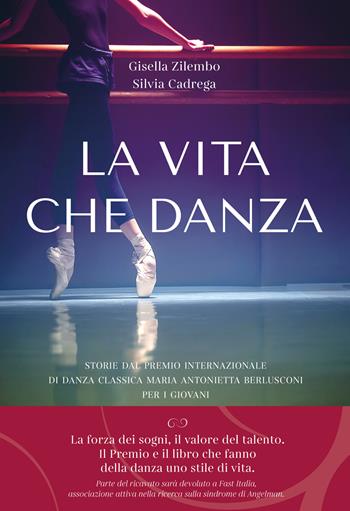 La vita che danza. Storie dal premio internazionale di danza classica Maria Antonietta Berlusconi per i giovani - Gisella Zilembo, Silvia Cadrega - Libro Mondadori Electa 2021, Progetti speciali Rizzoli | Libraccio.it