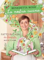 La nostra cucina. Fatto in casa da Benedetta. Ricette e storie. Ediz.  illustrata - Benedetta Rossi - Libro Mondadori Electa 2021, Illustrati