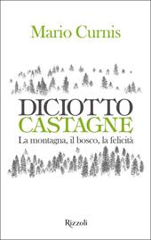 Diciotto castagne. La montagna, il bosco, la felicità. Ediz. a colori