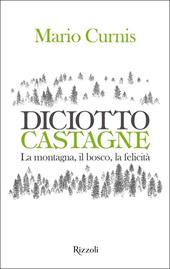 Diciotto castagne. La montagna, il bosco, la felicità. Ediz. illustrata