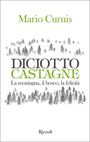 Diciotto castagne. La montagna, il bosco, la felicità. Ediz. a colori - Mario Curnis - Libro Mondadori Electa 2022, Rizzoli Illustrati | Libraccio.it