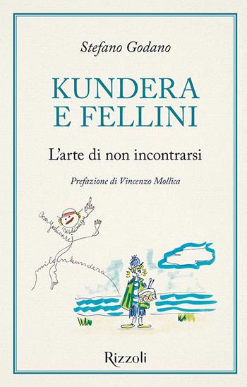 Kundera e Fellini. L'arte di non incontrarsi - Stefano Godano - Libro Mondadori Electa 2022, Rizzoli Illustrati | Libraccio.it