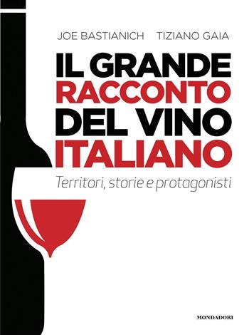 Il grande racconto del vino italiano. Territori, storie e protagonisti - Joe Bastianich, Tiziano Gaia - Libro Mondadori Electa 2022 | Libraccio.it