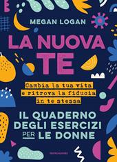 La nuova te. Cambia la tua vita e ritrova la fiducia in te stessa. Il quaderno degli esercizi per le donne