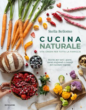 Cucina naturale. Vita green per tutta la famiglia. Ricette per tutti i giorni, menù stagionali e consigli per cucinare vegetale - Stella Bellomo - Libro Mondadori Electa 2021 | Libraccio.it