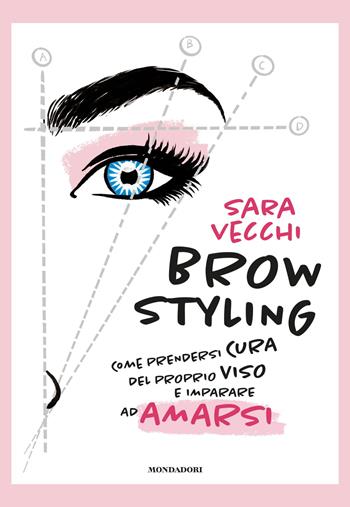 Brow styling. Come prendersi cura del proprio viso e imparare ad amarsi - Sara Vecchi - Libro Mondadori Electa 2021, Webstar | Libraccio.it
