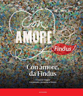 Con amore, da Findus. Il nostro viaggio tra passato, presente e futuro  - Libro Mondadori Electa 2022, Progetti speciali Rizzoli | Libraccio.it