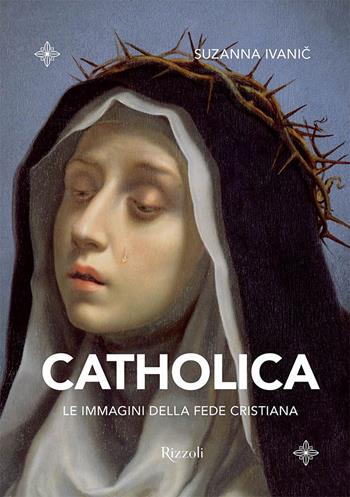 Catholica. Le immagini della fede cristiana. Ediz. a colori - Suzanna Ivanic - Libro Mondadori Electa 2022, Rizzoli Illustrati | Libraccio.it