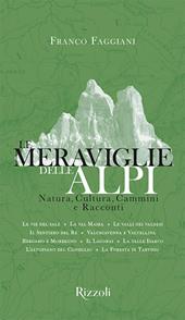 Le meraviglie delle Alpi. Natura, cultura, cammini e racconti