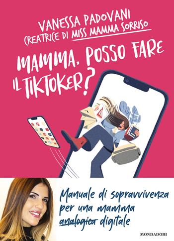 Mamma, posso fare il TikToker? Manuale di sopravvivenza per una mamma digitale - Vanessa Padovani - Libro Mondadori Electa 2022 | Libraccio.it