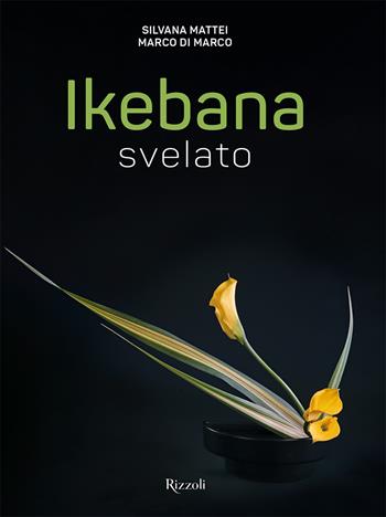 Ikebana svelato. Ediz. a colori - Silvana Mattei, Marco Di Marco - Libro Mondadori Electa 2022, Rizzoli Illustrati | Libraccio.it