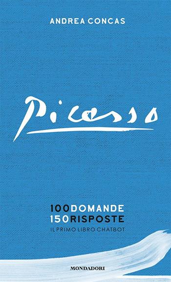 Picasso. 100 domande 150 risposte. Il primo libro chatbot - Andrea Concas - Libro Mondadori Electa 2022 | Libraccio.it