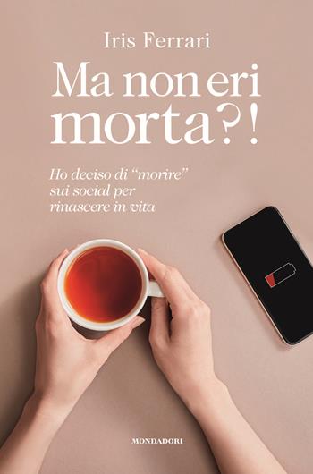 Ma non eri morta?! Ho deciso di "morire" sui social per rinascere in vita - Iris Ferrari - Libro Mondadori Electa 2022, Webstar | Libraccio.it