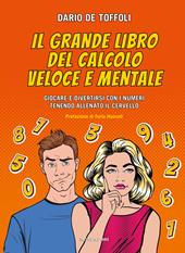 Il grande libro del calcolo veloce e mentale. Giocare e divertirsi con i numeri tenendo allenato il cervello.