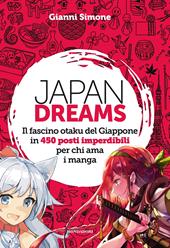 ?Japan Dreams. Il fascino otaku del Giappone in 450 posti imperdibili per chi ama i manga?
