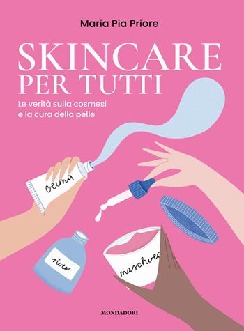 Skincare per tutti. La verità sulla cosmesi e la cura della pelle - Maria Pia Priore - Libro Mondadori Electa 2022 | Libraccio.it