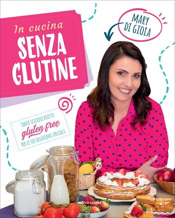 In cucina senza glutine. Tante sfiziose ricette gluten free per le tue occasioni speciali - Mary Di Gioia - Libro Mondadori Electa 2022 | Libraccio.it