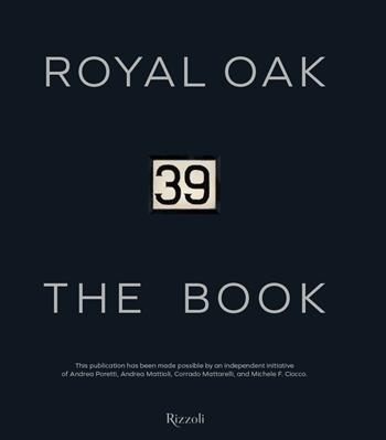 39 - Royal Oak di Audemars Piguet - Andrea Poretti, Andrea Mattioli, Corrado Mattarelli - Libro Mondadori Electa 2022, Progetti speciali Rizzoli | Libraccio.it